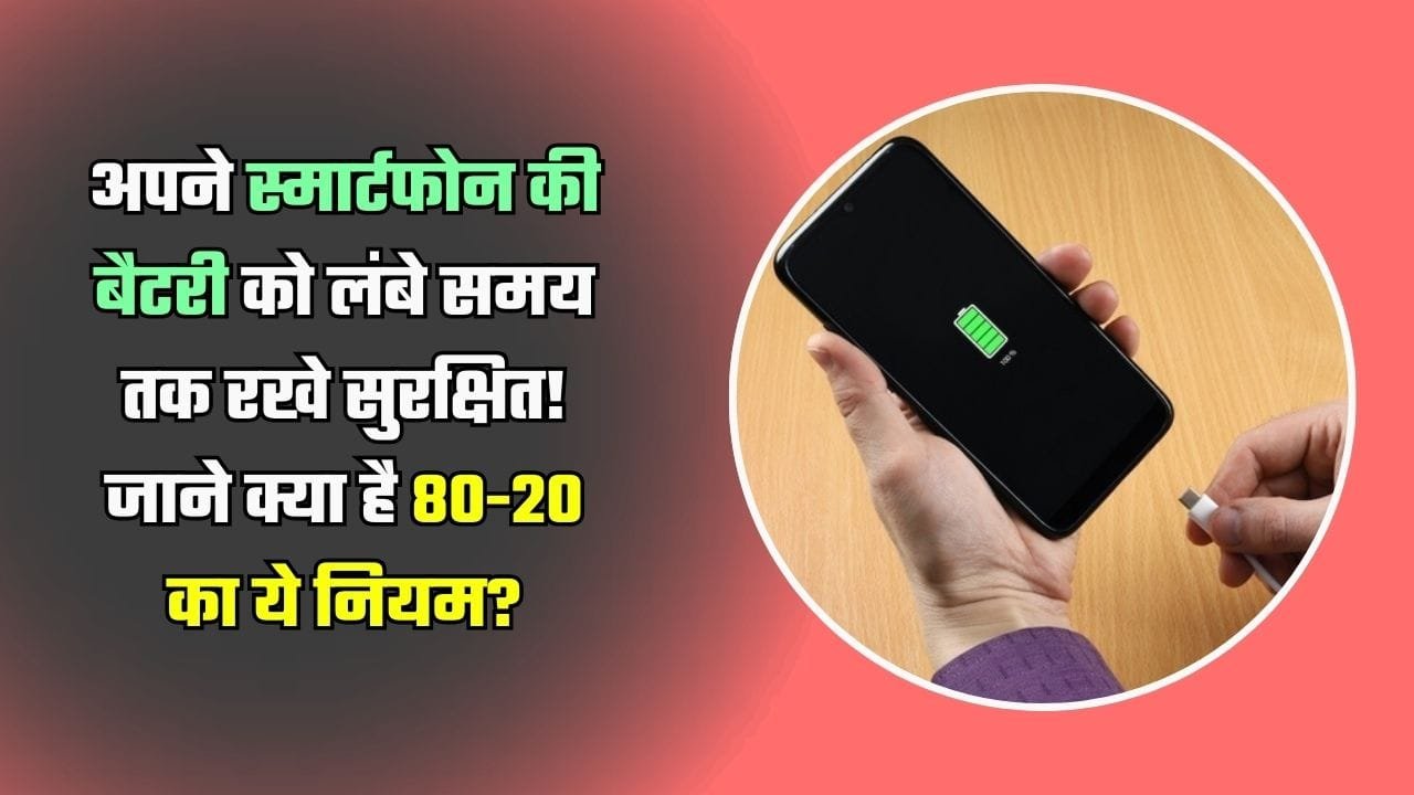 अपने स्मार्टफोन की बैटरी को लंबे समय तक रखे सुरक्षित! जाने क्या है 80-20 का ये नियम?